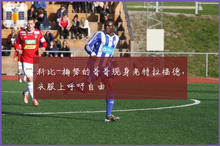 科比-梅努的哥哥现身老特拉福德，衣服上呼吁自由