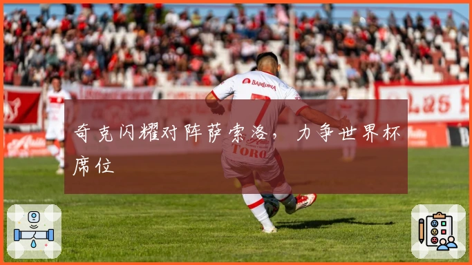 奇克闪耀对阵萨索洛，力争世界杯席位