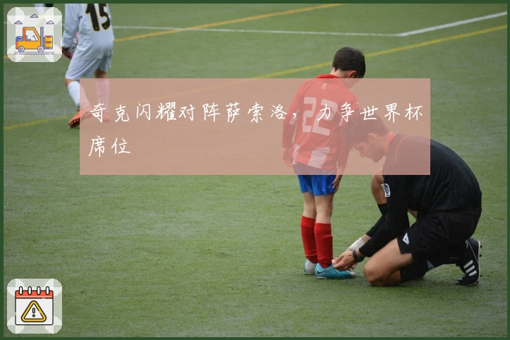 奇克闪耀对阵萨索洛，力争世界杯席位