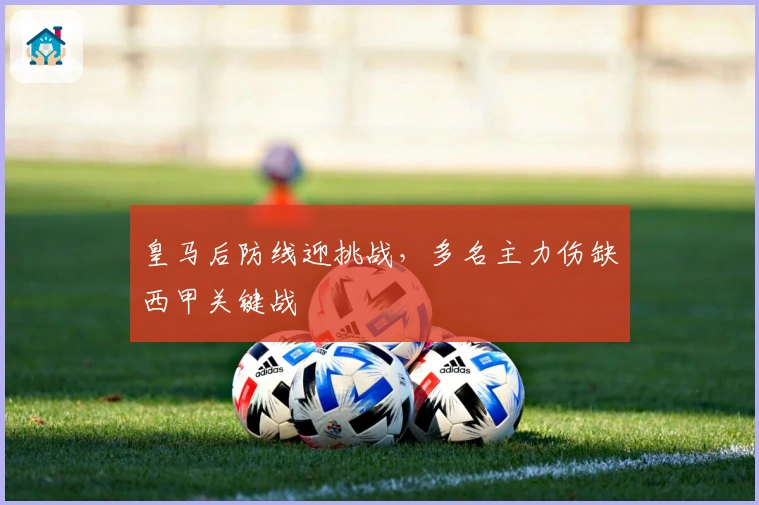 皇马后防线迎挑战，多名主力伤缺西甲关键战