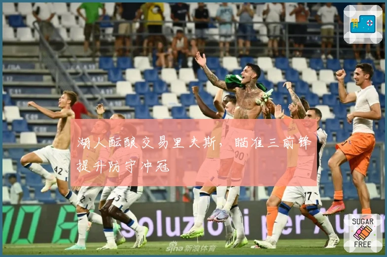 湖人酝酿交易里夫斯，瞄准三前锋提升防守冲冠